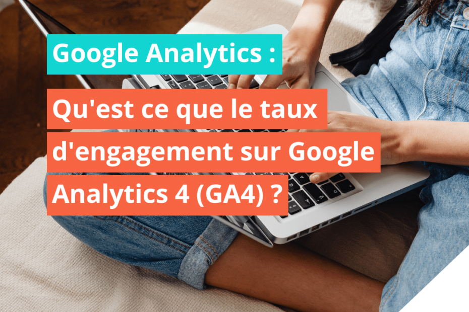 Qu’est ce que le taux d’engagement sur Google Analytics 4 (GA4) ?